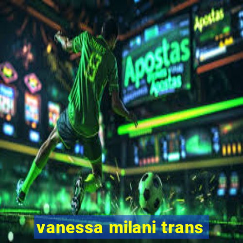 vanessa milani trans